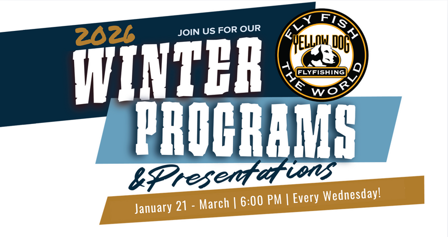 2026 Yellow Dog Fly Shop Winter Programs & Presentations