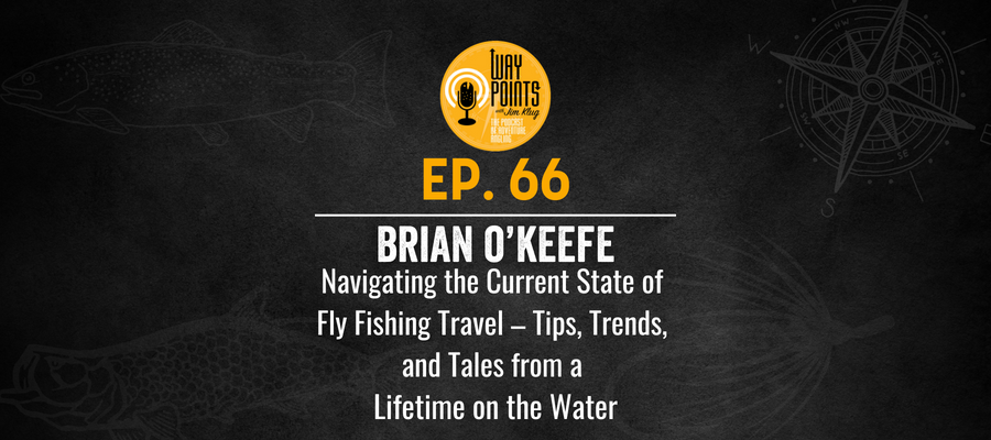 yellow-dog-flyfish EPISODE 66 – BRIAN O’KEEFE - Navigating the Current State of Fly Fishing Travel – Tips, Trends, and Tales from a Lifetime on the Water.
