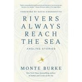 Rivers Always Reach The Sea : by Monte Burke - Hardback