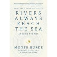 Rivers Always Reach The Sea : by Monte Burke - Hardback