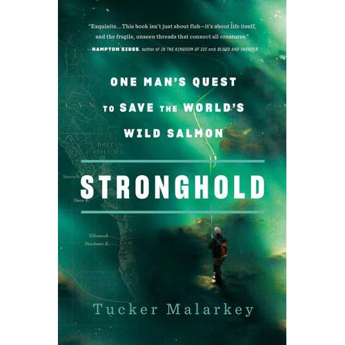 Stronghold: One Man's Quest to Save the World's Wild Salmon by Tucker Malarkey